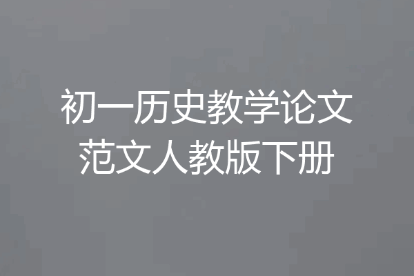初一历史教学论文范文人教版下册