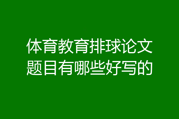 体育教育排球论文题目有哪些好写的