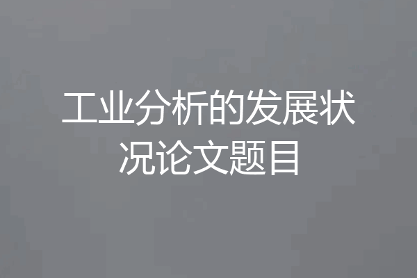 工业分析的发展状况论文题目