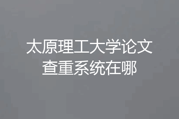 太原理工大学论文查重系统在哪