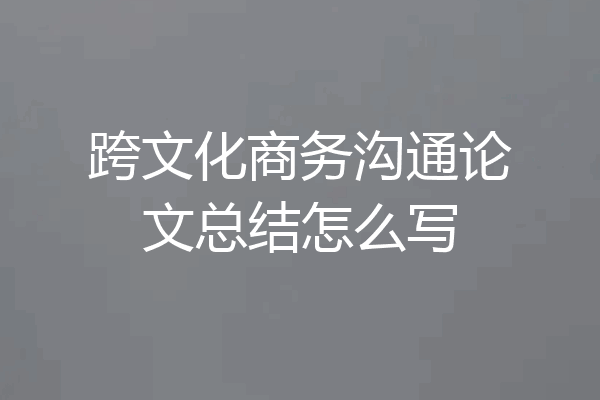 跨文化商务沟通论文总结怎么写