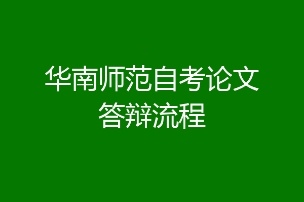 华南师范自考论文答辩流程