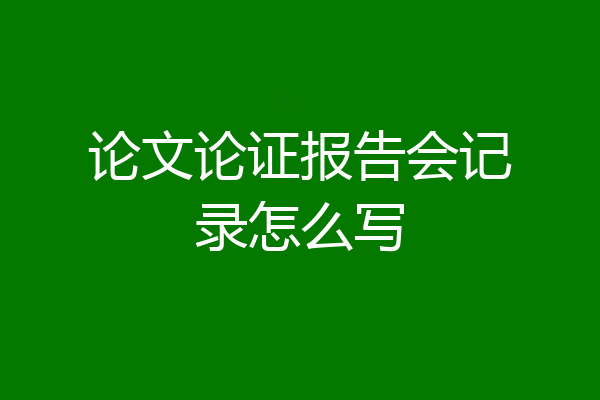 论文论证报告会记录怎么写