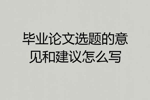 毕业论文选题的意见和建议怎么写