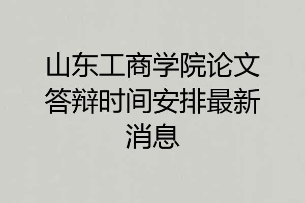 山东工商学院论文答辩时间安排最新消息