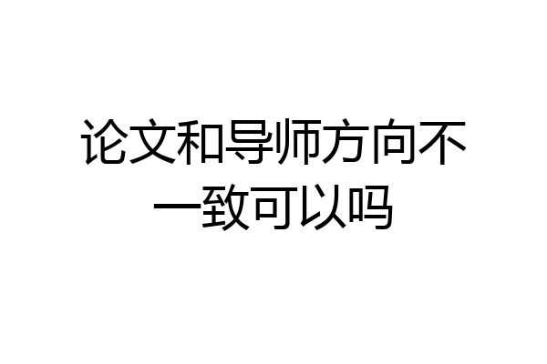 论文和导师方向不一致可以吗