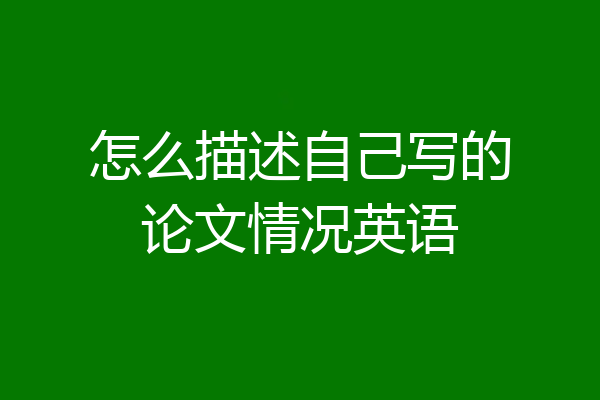 怎么描述自己写的论文情况英语