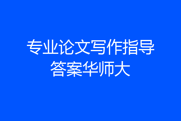 专业论文写作指导答案华师大