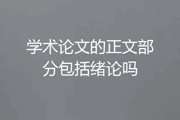学术论文的正文部分包括绪论吗