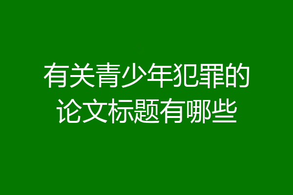有关青少年犯罪的论文标题有哪些