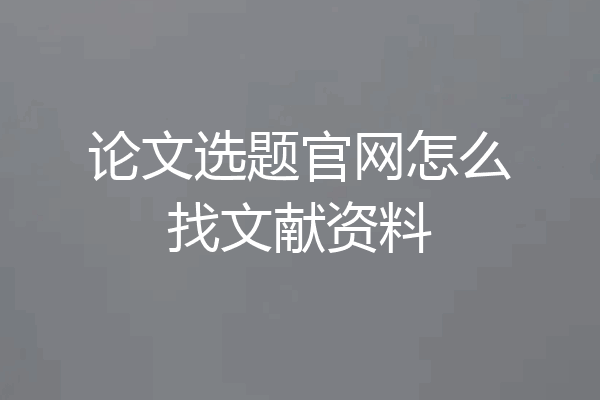 论文选题官网怎么找文献资料