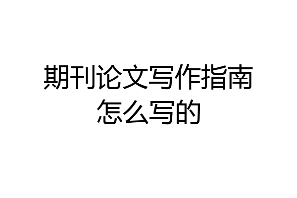 期刊论文写作指南怎么写的
