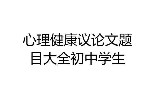 心理健康议论文题目大全初中学生