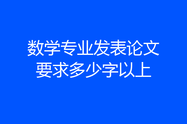 数学专业发表论文要求多少字以上