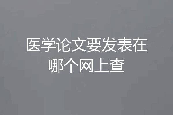 医学论文要发表在哪个网上查
