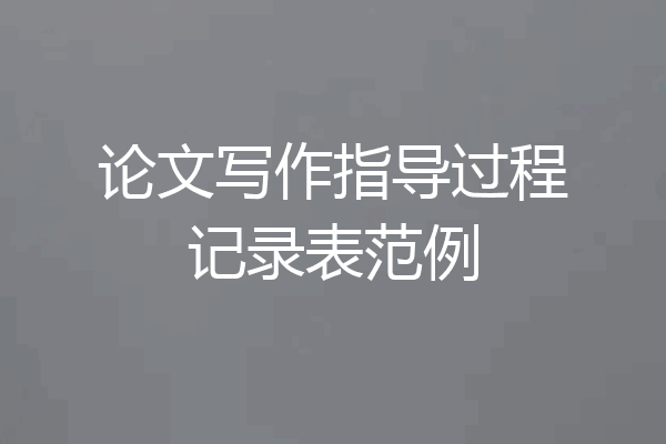 论文写作指导过程记录表范例