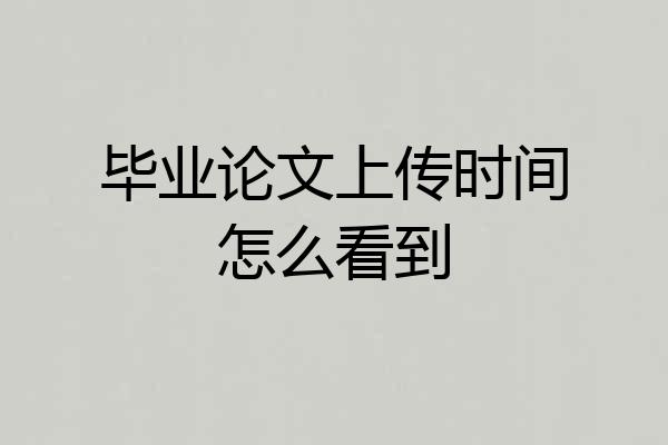 毕业论文上传时间怎么看到