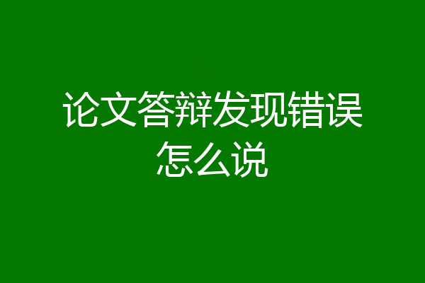 论文答辩发现错误怎么说