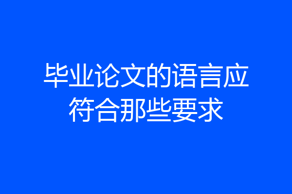 毕业论文的语言应符合那些要求