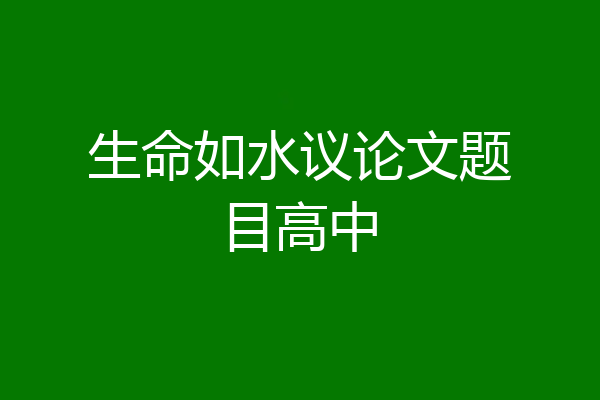 生命如水议论文题目高中