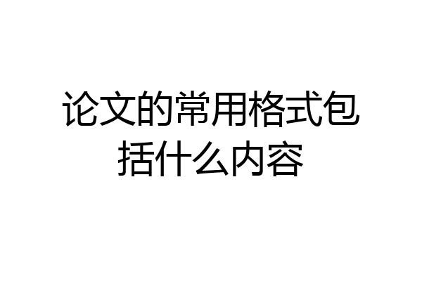 论文的常用格式包括什么内容