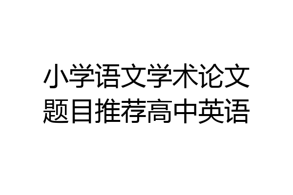 小学语文学术论文题目推荐高中英语