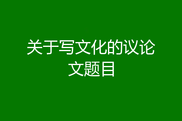 关于写文化的议论文题目