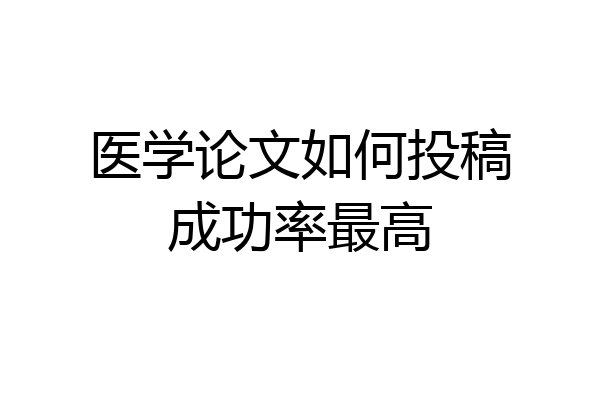医学论文如何投稿成功率最高