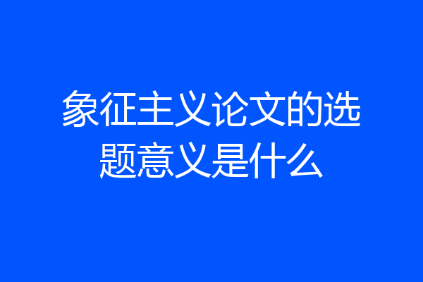 象征主义论文的选题意义是什么