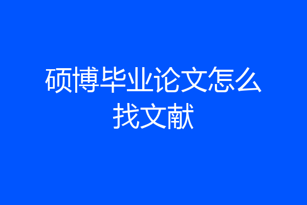 硕博毕业论文怎么找文献