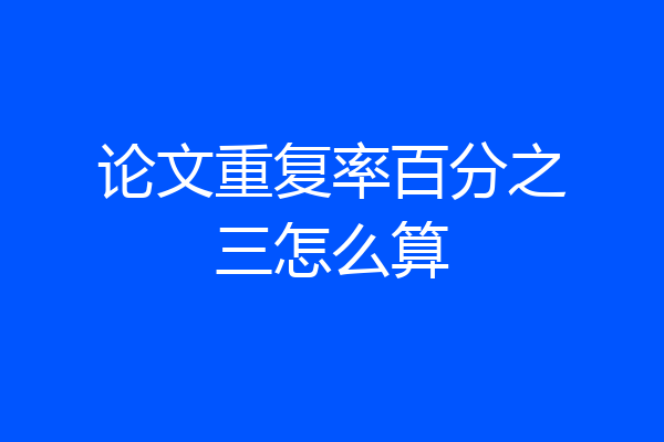 论文重复率百分之三怎么算