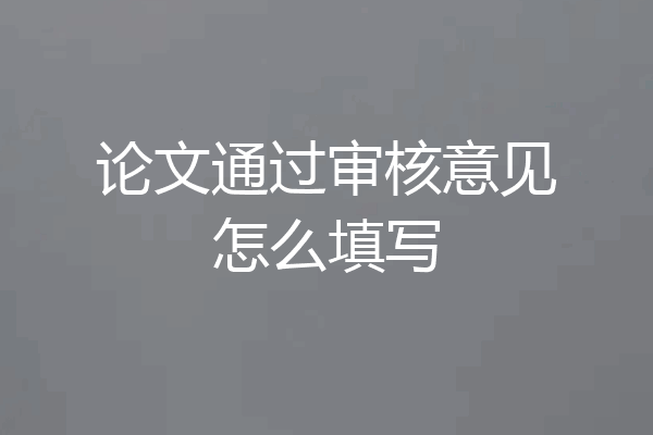 论文通过审核意见怎么填写