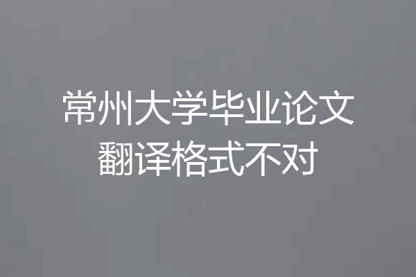 常州大学毕业论文翻译格式不对