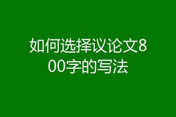 如何选择议论文800字的写法
