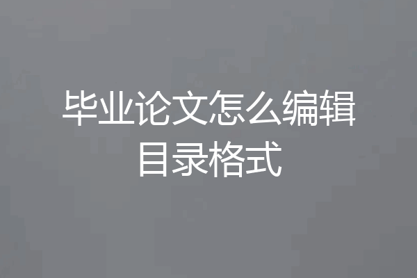 毕业论文怎么编辑目录格式
