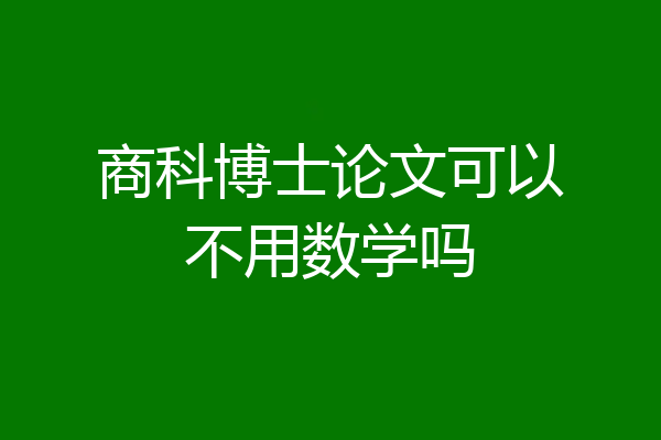 商科博士论文可以不用数学吗