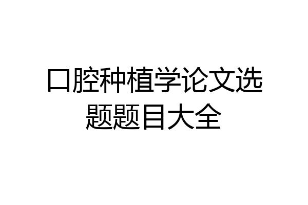口腔种植学论文选题题目大全