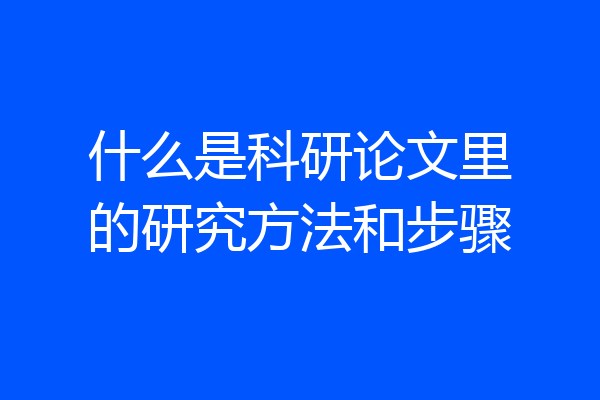 什么是科研论文里的研究方法和步骤