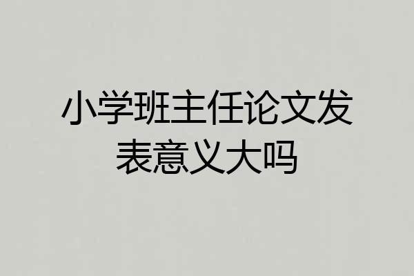 小学班主任论文发表意义大吗