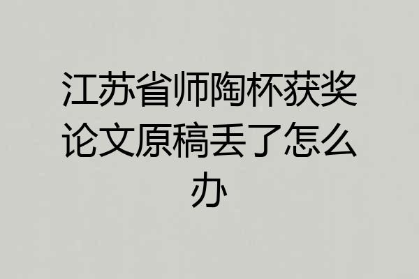 江苏省师陶杯获奖论文原稿丢了怎么办