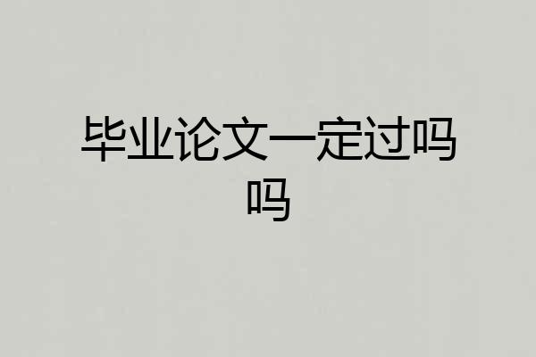 毕业论文一定过吗吗