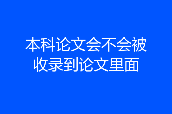 本科论文会不会被收录到论文里面