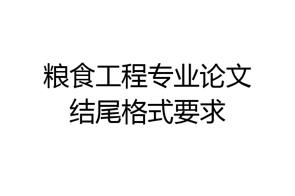 粮食工程专业论文结尾格式要求