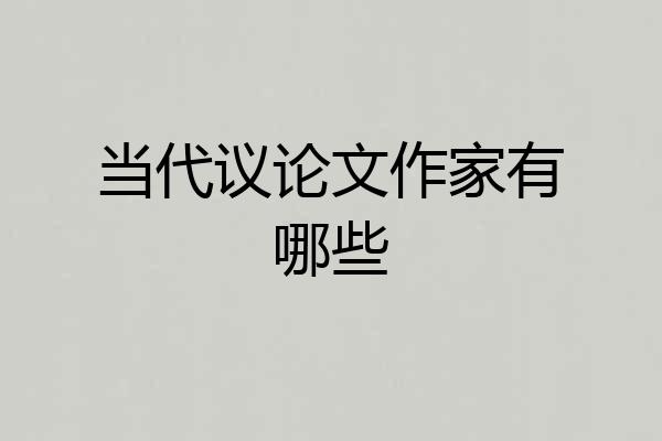 当代议论文作家有哪些