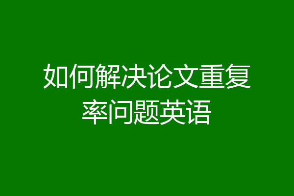 如何解决论文重复率问题英语