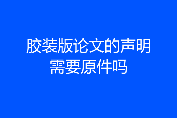 胶装版论文的声明需要原件吗