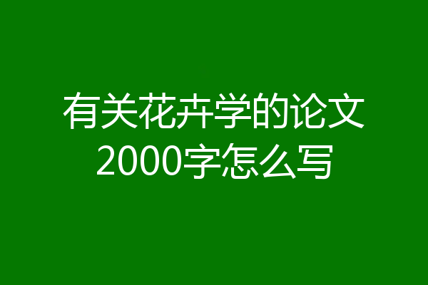 有关花卉学的论文2000字怎么写