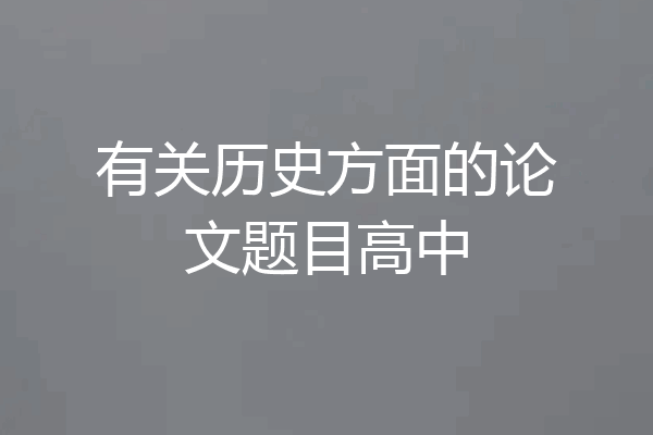 有关历史方面的论文题目高中
