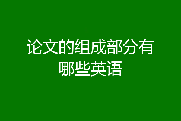 论文的组成部分有哪些英语