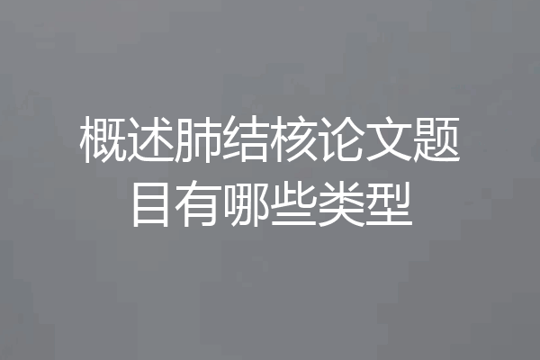 概述肺结核论文题目有哪些类型